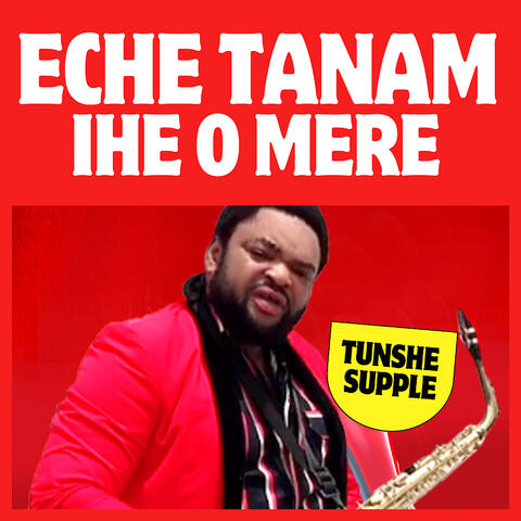 Eche Tanam Ihe O Mere