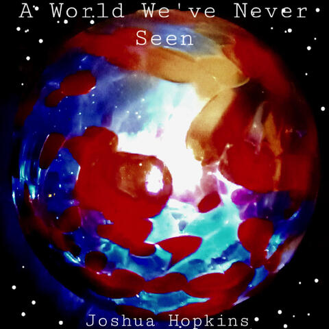 A World We've Never Seen