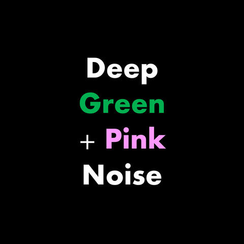 Deep Green + Pink Noise