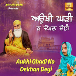 Aukhi Ghadi Na Dekhan Deyi