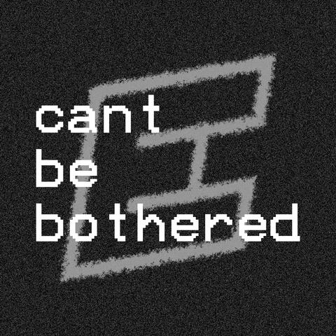 Cant Be Bothered
