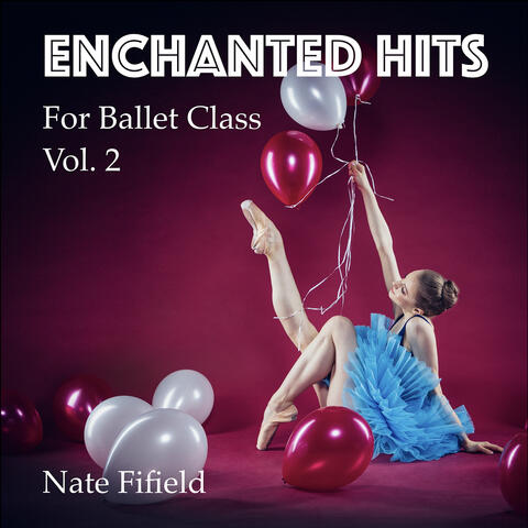 Enchanted Hits for Ballet Class, Vol. 2