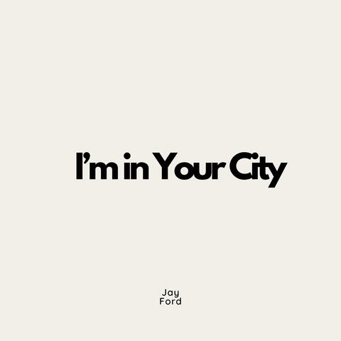 I’m in Your City