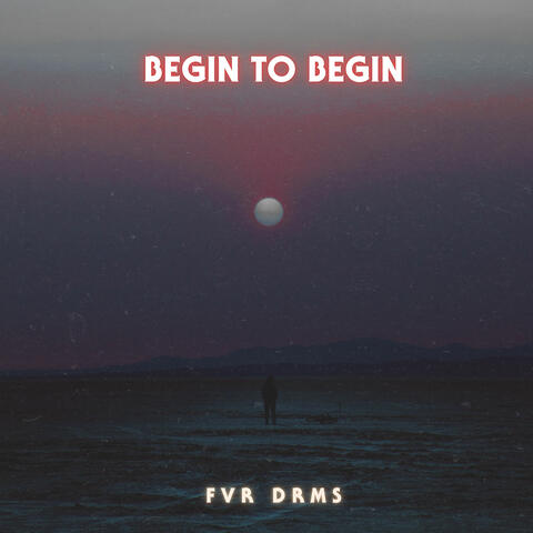 Begin to Begin