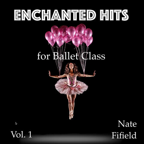 Enchanted Hits for Ballet Class, Vol. 1