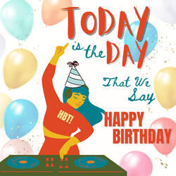 Today Is the Day That We Say Happy Birthday