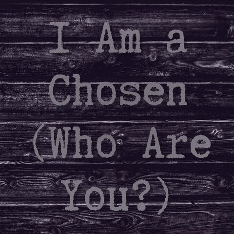 I Am a Chosen (Who Are You?)