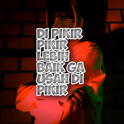 Di Pikir Pikir Lebih Baik Ga Usah Di Pikir