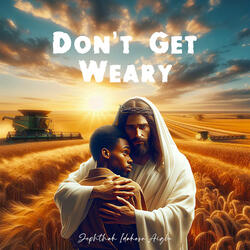 Don't Get Weary