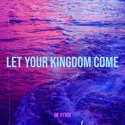 Let Your Kingdom Come