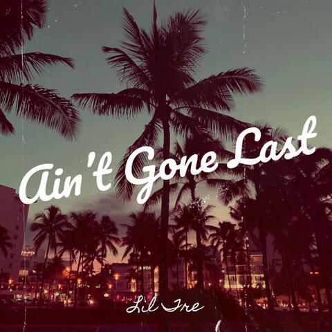 Ain’t Gone Last