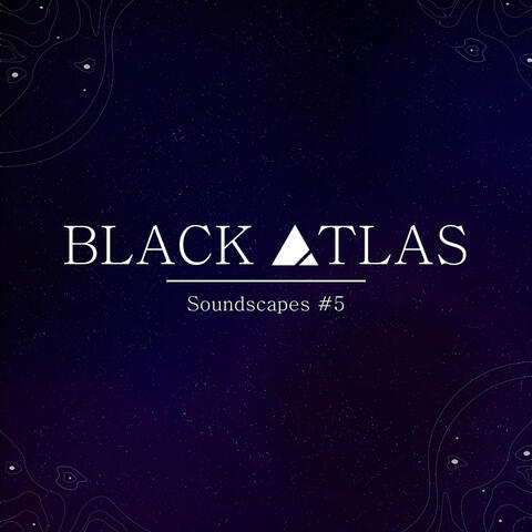 Black Atlas - Soundscapes #5