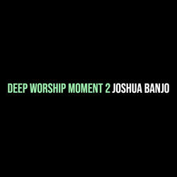 Deep Worship Moment 2