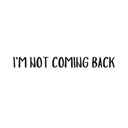 I'm Not Coming Back