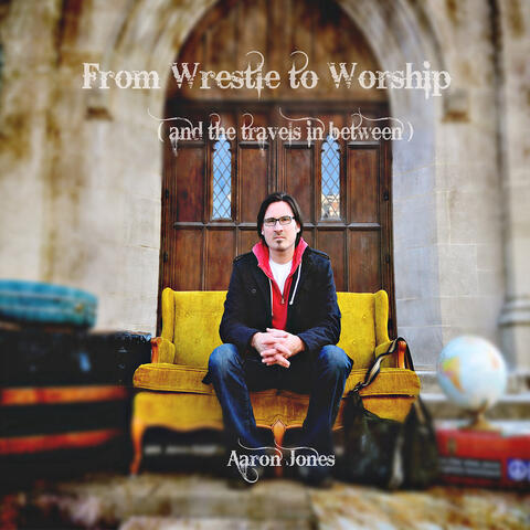 From Wrestle to Worship (And the Travels in Between)