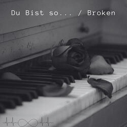 Du Bist So... / Broken