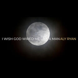 I Wish God Wired Me Like a Man