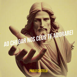 Ao Chegar Nos Céus Te Adorarei