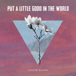 Put a Little Good in the World