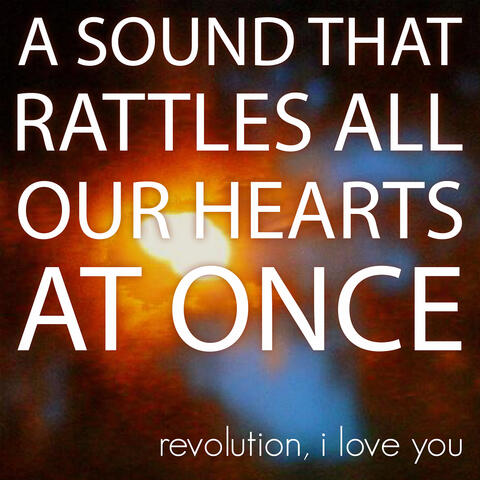 A Sound That Rattles All Our Hearts at Once