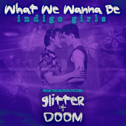 What We Wanna Be (From the Motion Picture "Glitter & Doom")