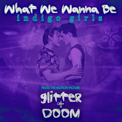 What We Wanna Be (From the Motion Picture "Glitter & Doom")