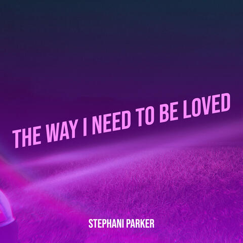 The Way I Need to Be Loved