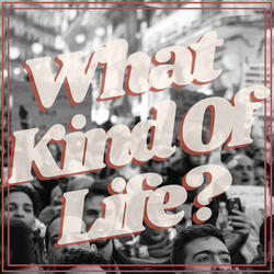 What Kind of Life?