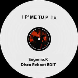 I P' ME TU P' TE (Disco Reboot EDIT)