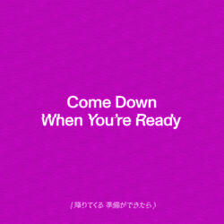 Come Down When You're Ready