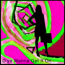 D'ya Wanna Get It On