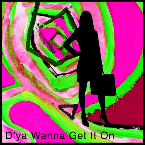 D'ya Wanna Get It On