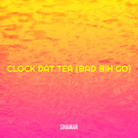 Clock Dat Tea (Bad Bih Go)