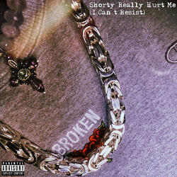 Shorty Really Hurt Me (I Can't Resist)