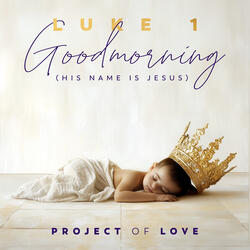 Luke 1 - Goodmorning (His Name Is Jesus)