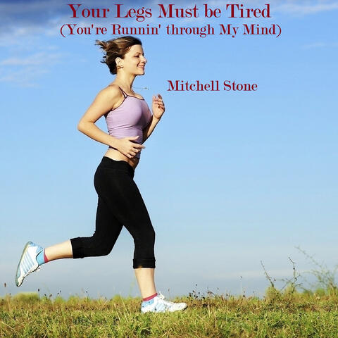 Your Legs Must Be Tired (You're Runnin' through My Mind)