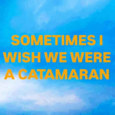 Sometimes I Wish We Were a Catamaran