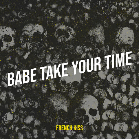 BABE TAKE YOUR TIME