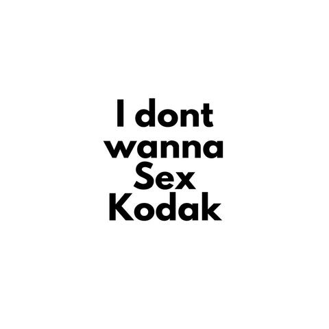 I Dont Wanna Sex Kodak
