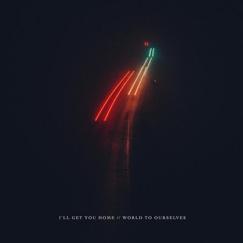 I'll Get You Home / World to Ourselves
