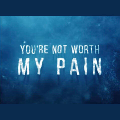 You're Not Worth My Pain