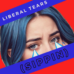 Liberal Tears (Sippin)