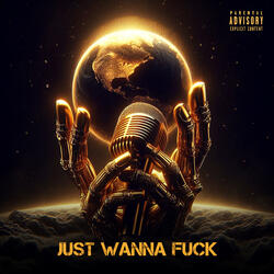 Just Wanna Fuck