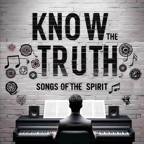 Know the Truth Songs of the Spirit