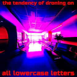 The Tendency of Droning On