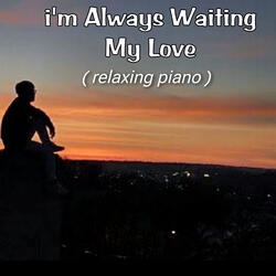 I'am Always Waiting You My Love ( Relaxing Piano )