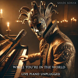 While You’re in the World (Live) [Piano Unplugged]