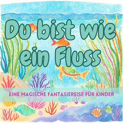 Du Bist Wie Ein Fluss (Eine Magische Fantasiereise Für Kinder)