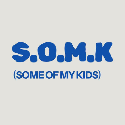 S.O.M.K (Some of My Kids)