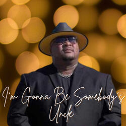 I'm Gonna Be Somebody's Uncle